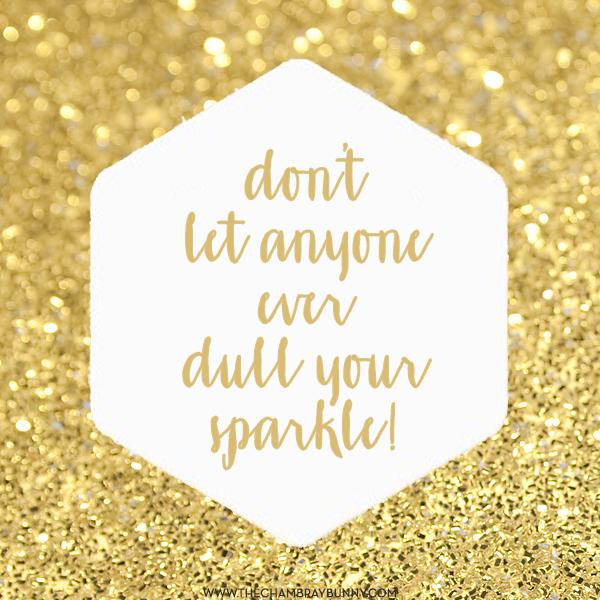 don't let anyone dull your sparkle.